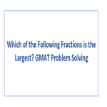 Which of the Following Fractions is the Largest GMAT Problem Solving